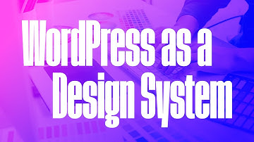 How to use WordPress Full Site Editing as a design system