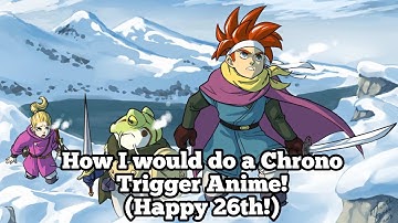 Mr. Tim - How I Would Do A Chrono Trigger Anime (Happy 26th Chrono Trigger!)