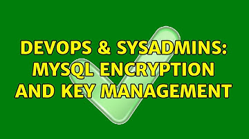 DevOps & SysAdmins: MySQL Encryption and Key management (3 Solutions!!)