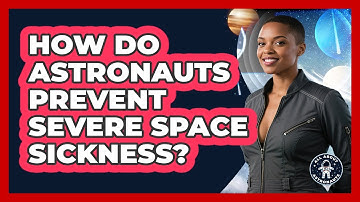 How Do Astronauts Prevent Severe Space Sickness? - All About Astronauts