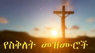 yesiklet mezmuroch ልብ የምነኩ የስቅለት መዝሙሮች  heart touching songs about crucifixion of Jesus mezmur