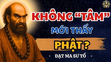 Vì sao "KHÔNG" TÂM mới thấy Phật? Bồ Đề Đạt Ma khai thị Rất Hay