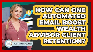 How Can One Automated Email Boost Wealth Advisor Client Retention? - Wealth Advisor Success Hub