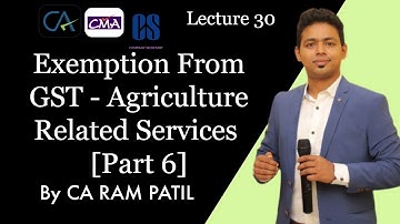 Lecture 30 : Exemption From GST - Agriculture Related Services [Part 6] | CA Ram Patil |