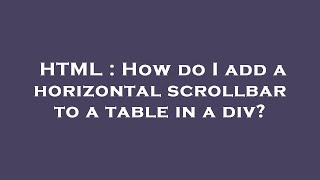 HTML : How do I add a horizontal scrollbar to a table in a div?