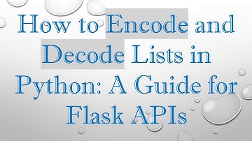 How to Encode and Decode Lists in Python: A Guide for Flask APIs