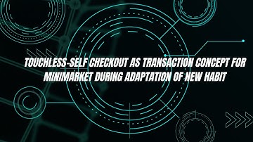 Touchless-Self Checkout As Transaction Concept for Minimarket during Adaptation of New Habit