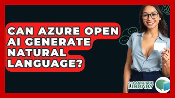 Can Azure Open AI Generate Natural Language? - The Language Library