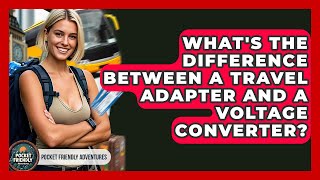 What's The Difference Between A Travel Adapter And A Voltage Converter? - Pocket Friendly Adventures