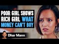 Poor Daughter Teaches Rich Daughter The One Thing Her Dad Can't Buy Her | Dhar Mann