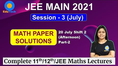 JEE Main 2021 July Shift 2 Question Paper Solution Maths 2, Paper Analysis, Class 11, 12, JEE Main