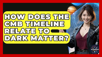 How Does The CMB Timeline Relate To Dark Matter? - Astronomy Made Simple