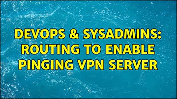 DevOps & SysAdmins: Routing to enable pinging VPN server