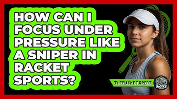 How Can I Focus Under Pressure Like A Sniper In Racket Sports? - The Racket Xpert