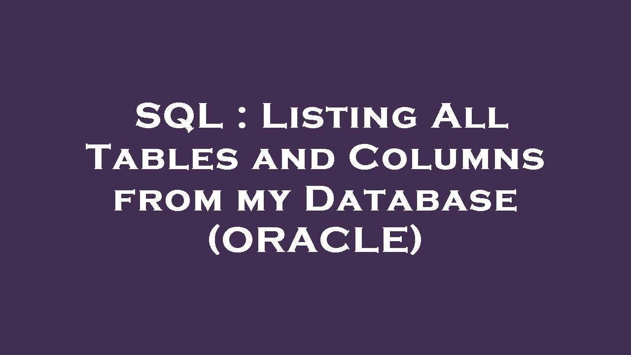 SQL : Listing All Tables and Columns from my Database (ORACLE) - YouTube