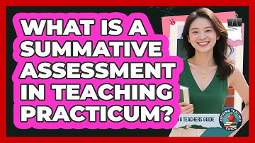 What Is A Summative Assessment In Teaching Practicum? - Aspiring Teacher Guide