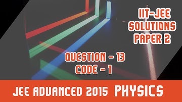 IIT JEE Advanced Solution (2015) Physics| Paper 2,Code 1 | Question 13 |For IIT JEE 2018 Preparation