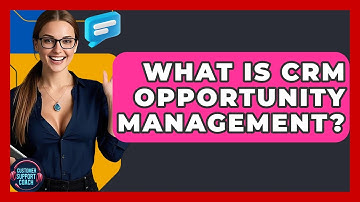 What Is CRM Opportunity Management? - Customer Support Coach