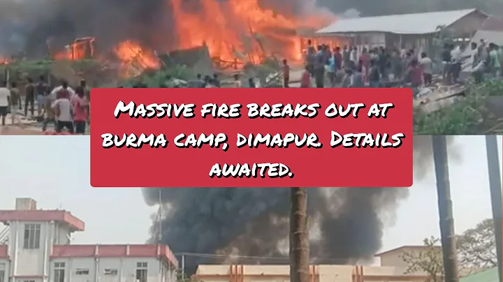 Massive fire breaks out at burma camp, dimapur. Details awaited.
