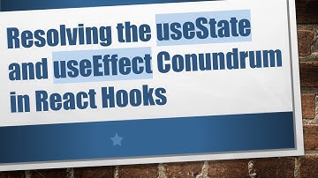 Resolving the useState and useEffect Conundrum in React Hooks