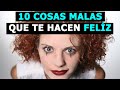 10 Cosas que TE HACEN FELÍZ y Están MUY MAL Aunque no Lo Sepas