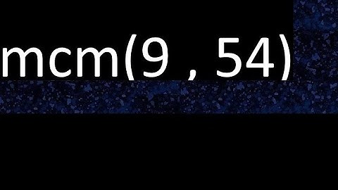 mcm 9 y 54 , minimo comun multiplo , mcm(9 , 54)= como se halla , ejemplos