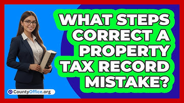 What Steps Correct a Property Tax Record Mistake?