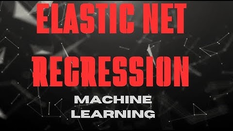 10. Elastic Net Regression: A Comprehensive Guide