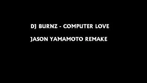 DJ BURNZ - COMPUTER LOVE JASON YAMAMOTO REMAKE