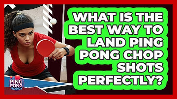 What Is The Best Way To Land Ping Pong Chop Shots Perfectly? - Ping Pong Prodigy