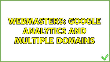 Webmasters: Google analytics and multiple domains (2 Solutions!!)