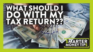9 Smart Things To Do With Your Tax Refund - SMARTER MONEY TIPS