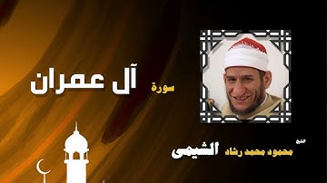 القران الكريم بصوت الشيخ محمود محمد رشاد الشيمى | سورة أل عمران