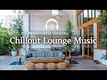 Morning Lounge | Healing &amp; Vitality with Chillout Music
