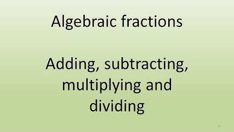 1.1 Adding, subtracting, multiplying and dividing algebraic fractions