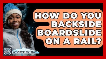 How Do You Backside Boardslide On A Rail? - The Winter Sport Xpert