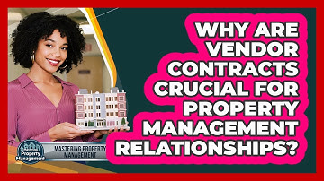 Why Are Vendor Contracts Crucial For Property Management Relationships?