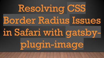 Resolving CSS Border Radius Issues in Safari with gatsby-plugin-image