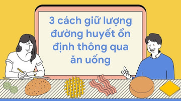 3 cách giữ lượng đường huyết ổn định thông qua ăn uống | Báo Lao Động