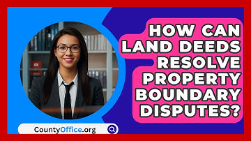 How Can Land Deeds Resolve Property Boundary Disputes? - CountyOffice.org