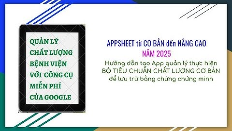 Hướng dẫn tạo App Quản lý thực hiện Bộ tiêu chuẩn chất lượng cơ bản - Appsheet 2025