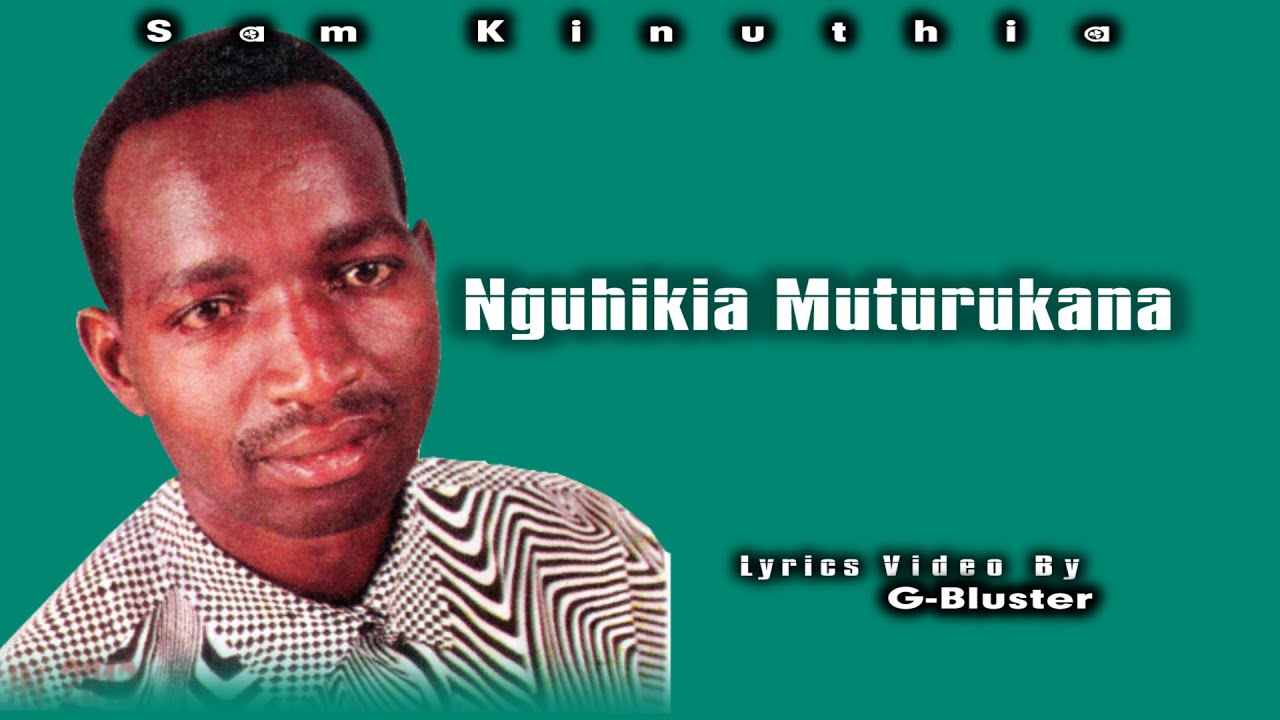 SAM KINUTHIA - NGUHIKIA MUTURUKANA