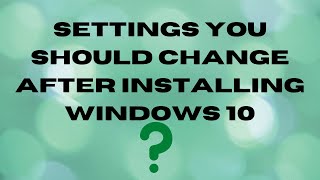 settings you should change after installing windows 10