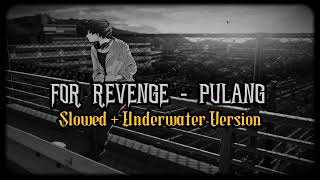 Pulang - For Revenge ( Slowed & Underwater Version )