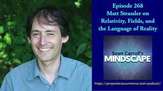 Mindscape 268 | Matt Strassler on Relativity, Fields, and the Language of Reality
