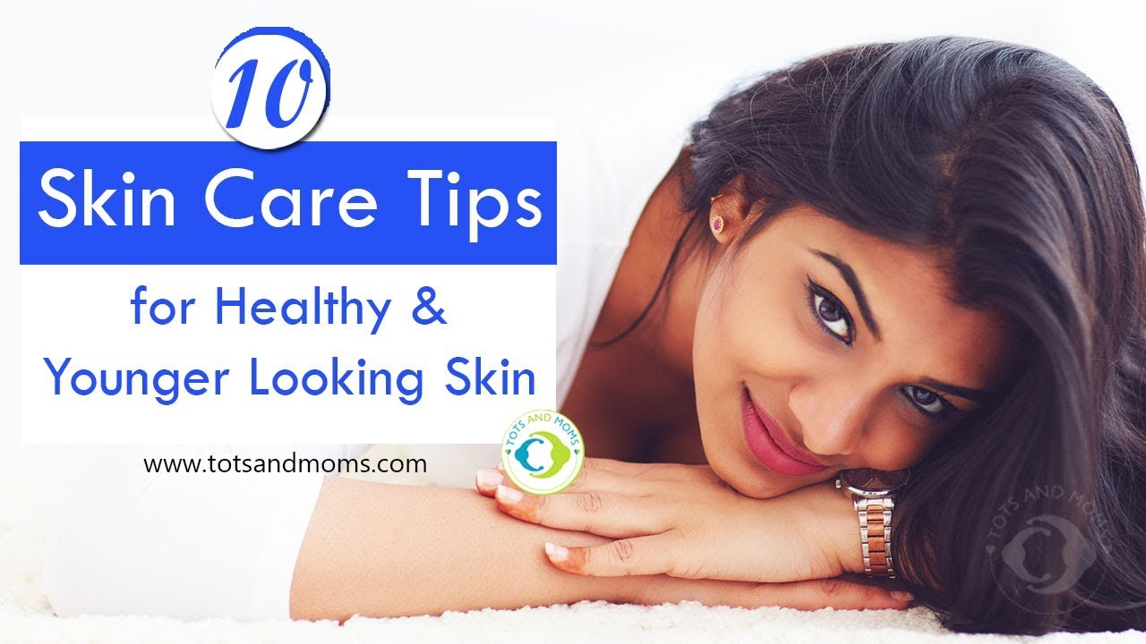 Top 10 Skin Care Tips For Healthy And Younger Looking Skin Youtube