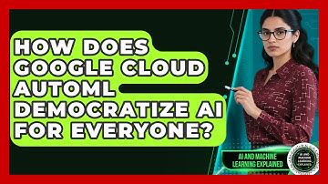 How Does Google Cloud AutoML Democratize AI For Everyone? - AI and Machine Learning Explained