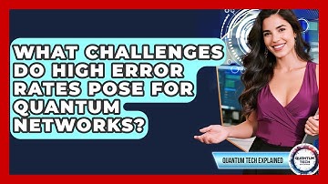 What Challenges Do High Error Rates Pose For Quantum Networks? - Quantum Tech Explained