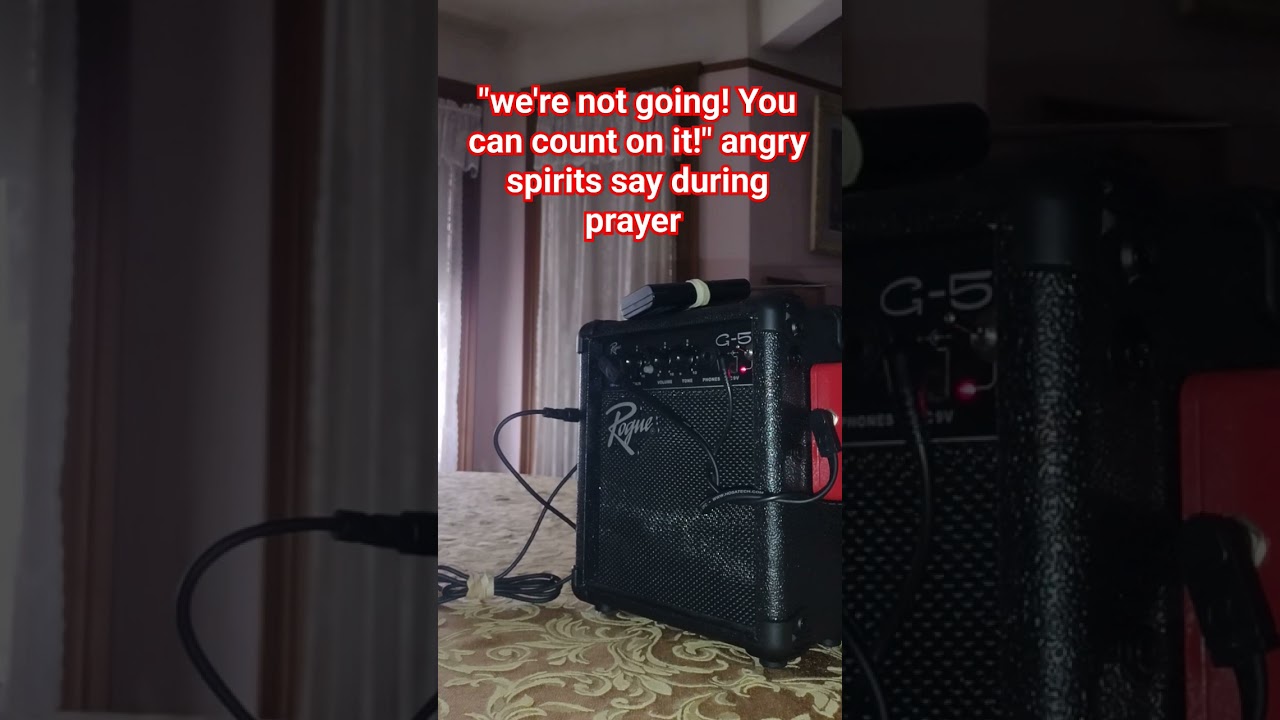 "we're not going! You can count on it!" angry spirits say during prayer 