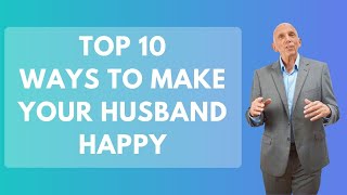 Top 10 Ways to Make Your Husband Happy | Paul Friedman